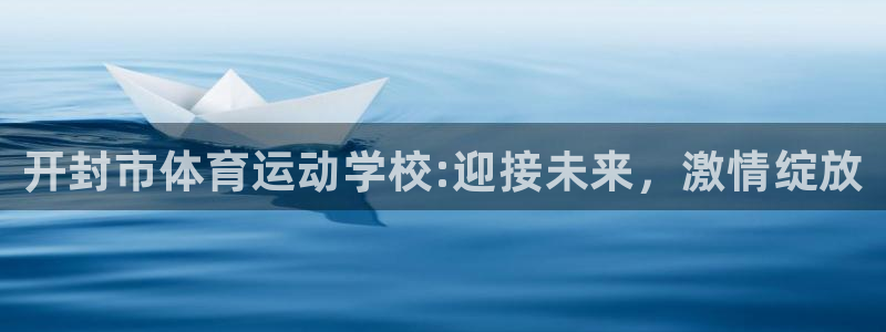 oety欧亿体育官网下载平台注册要钱吗是真的吗：开封市体育运