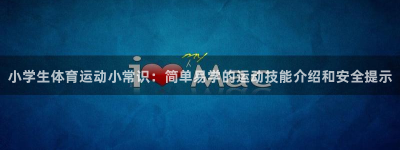 oety欧亿体育官网下载平台假的吗是真的吗：小学生体育运动小