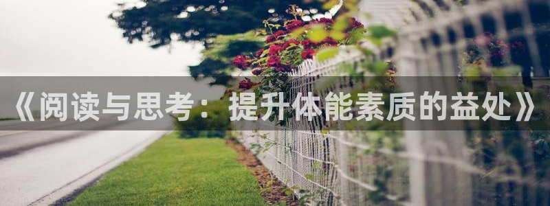 oety欧亿体育官网下载平台注册要钱吗安全吗：《阅读与思考：